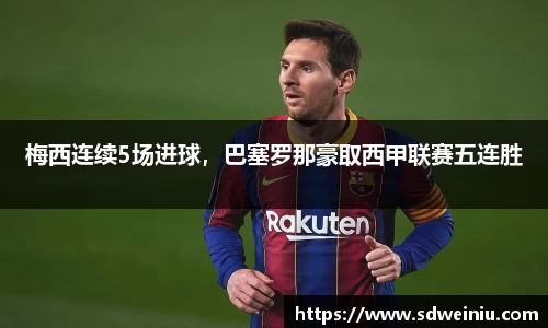 梅西连续5场进球，巴塞罗那豪取西甲联赛五连胜