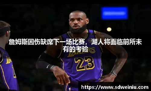 詹姆斯因伤缺席下一场比赛，湖人将面临前所未有的考验