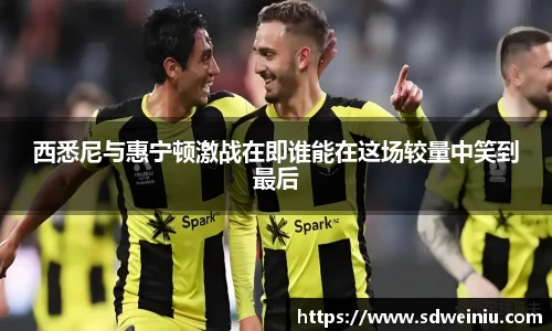 西悉尼与惠宁顿激战在即谁能在这场较量中笑到最后