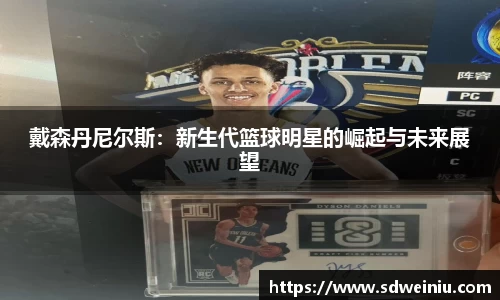 戴森丹尼尔斯：新生代篮球明星的崛起与未来展望