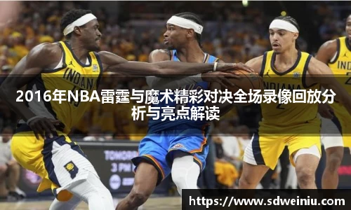 2016年NBA雷霆与魔术精彩对决全场录像回放分析与亮点解读
